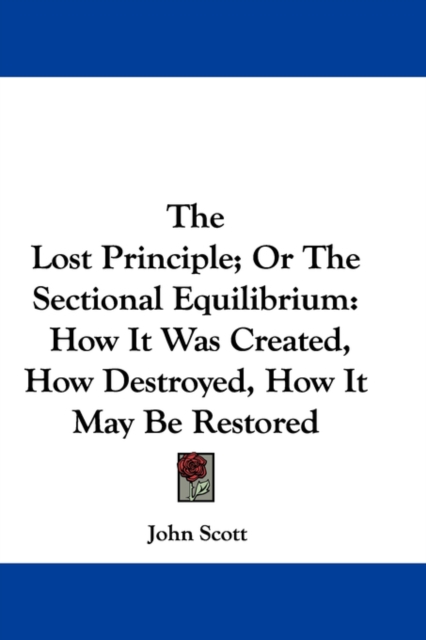 The Lost Principle; Or The Sectional Equilibrium: How It Was Created, How Destroyed, How It May Be Restored, Hardback Book