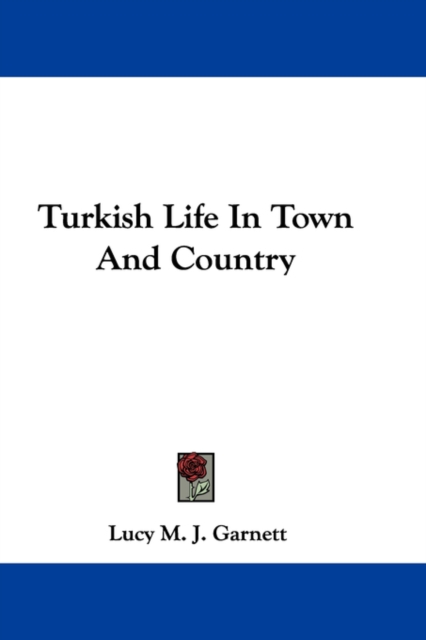 TURKISH LIFE IN TOWN AND COUNTRY, Hardback Book