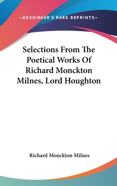 Selections From The Poetical Works Of Richard Monckton Milnes, Lord Houghton, Hardback Book