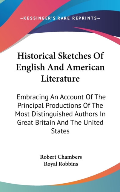 Historical Sketches Of English And American Literature: Embracing An Account Of The Principal Productions Of The Most Distinguished Authors In Great B, Hardback Book