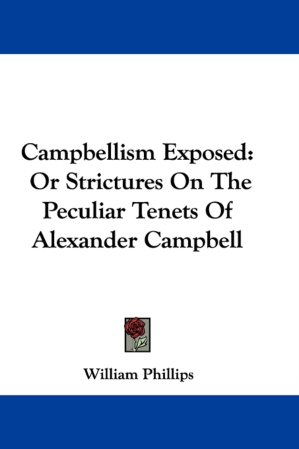 Campbellism Exposed: Or Strictures On The Peculiar Tenets Of Alexander Campbell, Hardback Book
