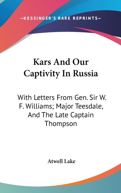 Kars And Our Captivity In Russia: With Letters From Gen. Sir W. F. Williams; Major Teesdale, And The Late Captain Thompson, Hardback Book