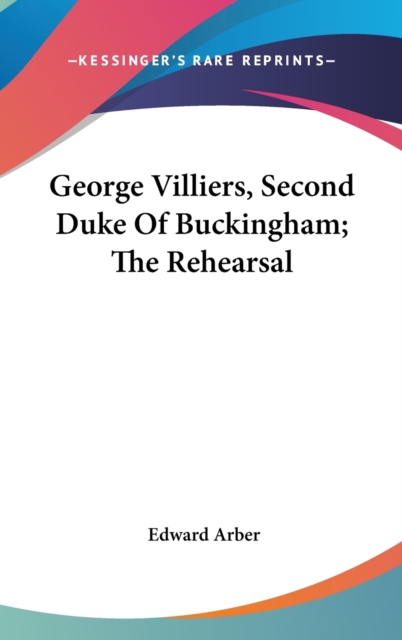 George Villiers, Second Duke Of Buckingham; The Rehearsal, Hardback Book