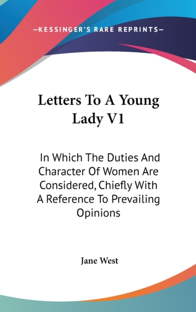 Letters To A Young Lady V1: In Which The Duties And Character Of Women Are Considered, Chiefly With A Reference To Prevailing Opinions, Hardback Book