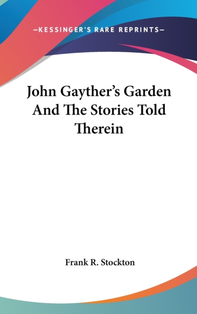 JOHN GAYTHER'S GARDEN AND THE STORIES TO, Hardback Book