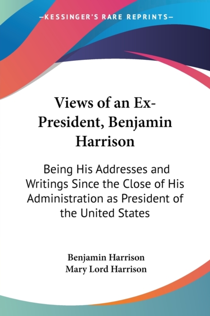 VIEWS OF AN EX-PRESIDENT, BENJAMIN HARRI, Paperback Book