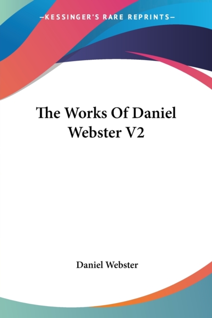 The Works Of Daniel Webster V2, Paperback Book