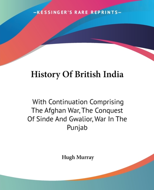 History Of British India: With Continuation Comprising The Afghan War, The Conquest Of Sinde And Gwalior, War In The Punjab, Paperback Book