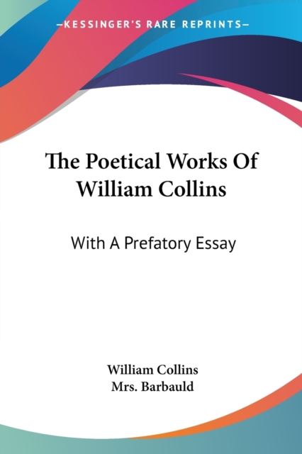 The Poetical Works Of William Collins: With A Prefatory Essay, Paperback Book