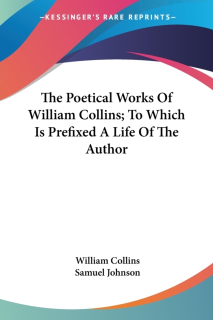 The Poetical Works Of William Collins; To Which Is Prefixed A Life Of The Author, Paperback Book