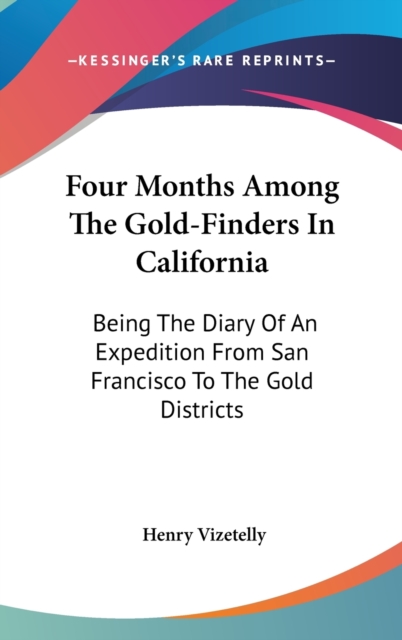 Four Months Among The Gold-Finders In California: Being The Diary Of An Expedition From San Francisco To The Gold Districts, Hardback Book