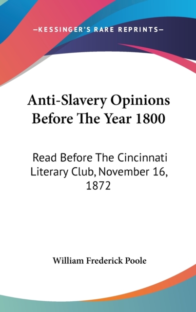 Anti-Slavery Opinions Before The Year 1800 : Read Before The Cincinnati Literary Club, November 16, 1872,  Book