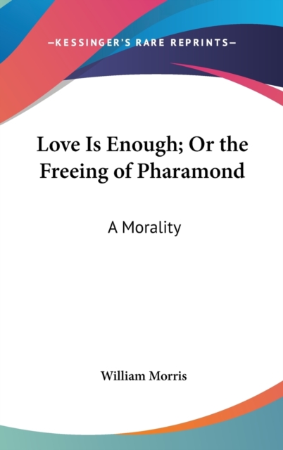 Love Is Enough; Or The Freeing Of Pharamond : A Morality,  Book