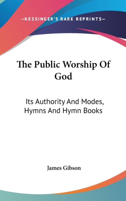 The Public Worship Of God: Its Authority And Modes, Hymns And Hymn Books, Hardback Book