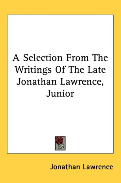 A Selection From The Writings Of The Late Jonathan Lawrence, Junior, Hardback Book
