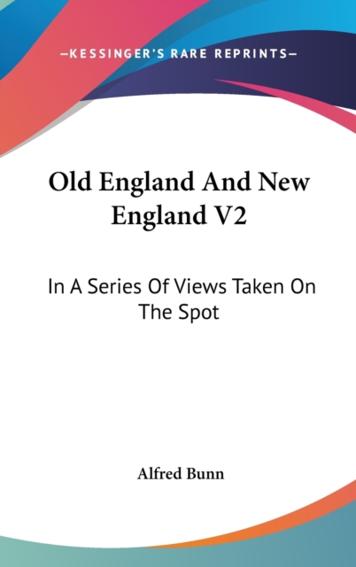 Old England And New England V2 : In A Series Of Views Taken On The Spot,  Book
