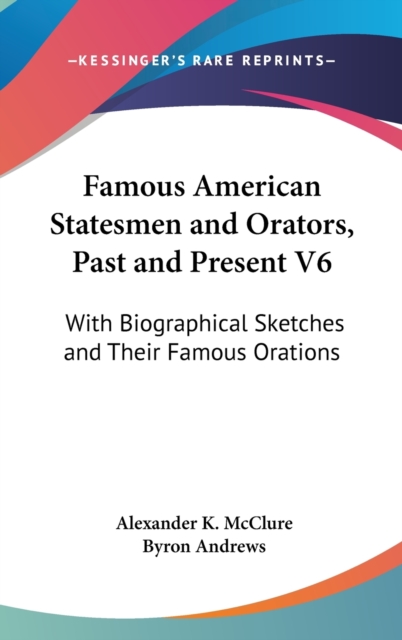 Famous American Statesmen And Orators, Past And Present V6 : With Biographical Sketches And Their Famous Orations,  Book