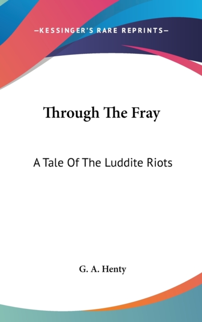 Through The Fray : A Tale Of The Luddite Riots,  Book