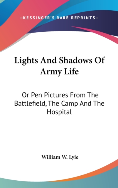 Lights And Shadows Of Army Life : Or Pen Pictures From The Battlefield, The Camp And The Hospital,  Book
