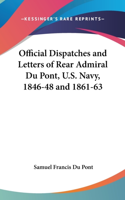 Official Dispatches And Letters Of Rear Admiral Du Pont, U.S. Navy, 1846-48 And 1861-63,  Book