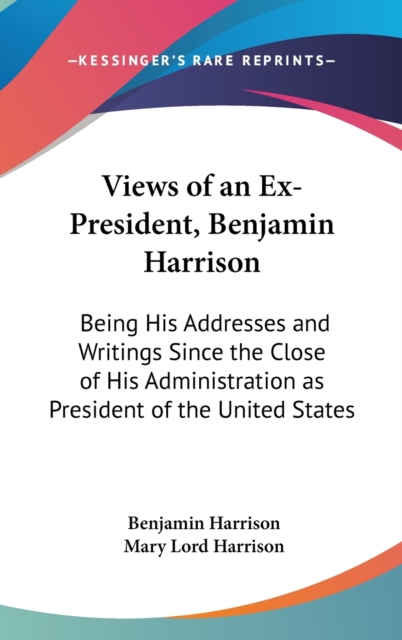 VIEWS OF AN EX-PRESIDENT, BENJAMIN HARRI, Hardback Book