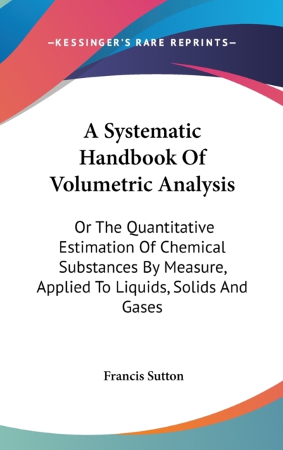 A SYSTEMATIC HANDBOOK OF VOLUMETRIC ANAL, Hardback Book