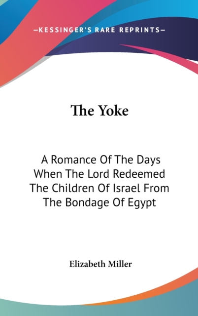 The Yoke : A Romance Of The Days When The Lord Redeemed The Children Of Israel From The Bondage Of Egypt,  Book