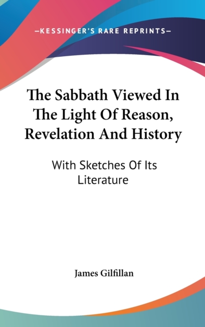 The Sabbath Viewed In The Light Of Reason, Revelation And History : With Sketches Of Its Literature,  Book