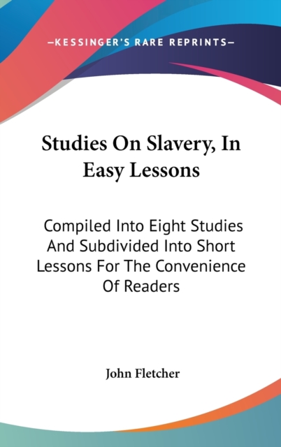 Studies On Slavery, In Easy Lessons : Compiled Into Eight Studies And Subdivided Into Short Lessons For The Convenience Of Readers,  Book