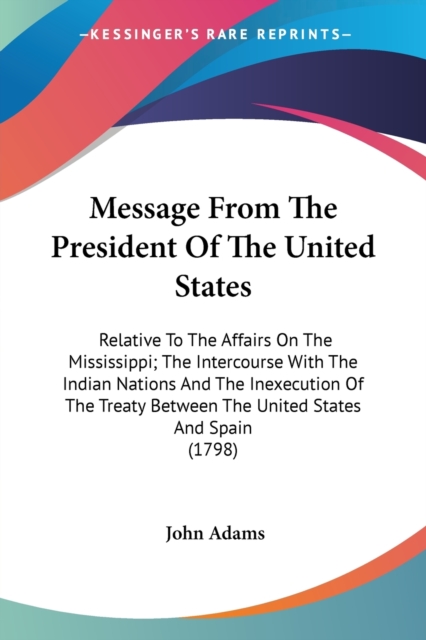 Message From The President Of The United States: Relative To The Affairs On The Mississippi; The Intercourse With The Indian Nations And The Inexecuti, Paperback Book