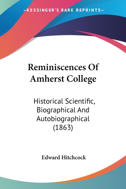 Reminiscences Of Amherst College: Historical Scientific, Biographical And Autobiographical (1863), Paperback Book