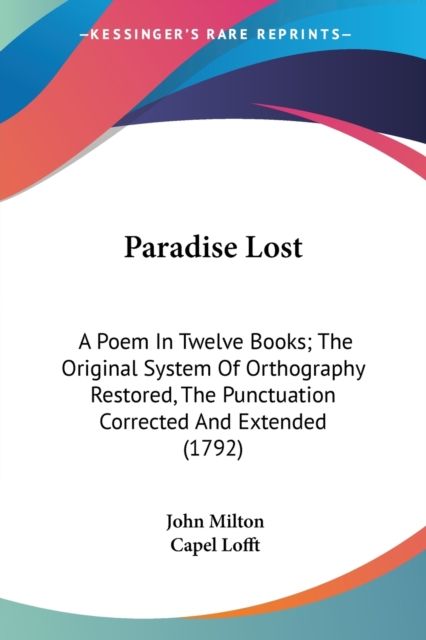 Paradise Lost : A Poem In Twelve Books; The Original System Of Orthography Restored, The Punctuation Corrected And Extended (1792), Paperback / softback Book