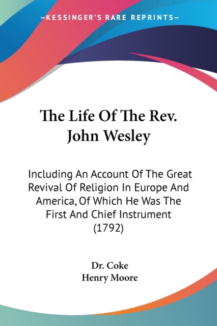 The Life Of The Rev. John Wesley: Including An Account Of The Great Revival Of Religion In Europe And America, Of Which He Was The First And Chief Ins, Paperback Book