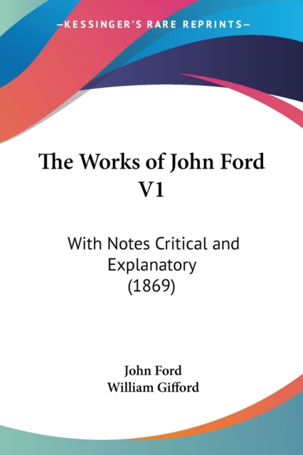 The Works Of John Ford V1: With Notes Critical And Explanatory (1869), Paperback Book