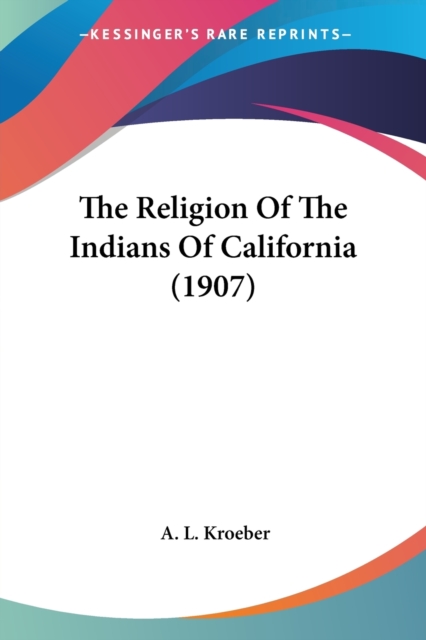 THE RELIGION OF THE INDIANS OF CALIFORNI, Paperback Book