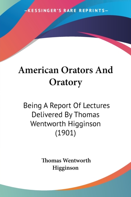 AMERICAN ORATORS AND ORATORY: BEING A RE, Paperback Book