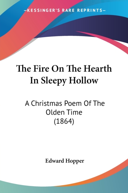 The Fire On The Hearth In Sleepy Hollow : A Christmas Poem Of The Olden Time (1864), Paperback / softback Book