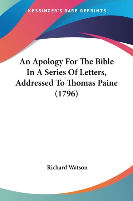 An Apology For The Bible In A Series Of Letters, Addressed To Thomas Paine (1796), Paperback Book