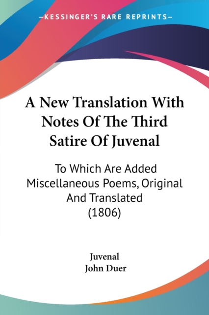 A New Translation With Notes Of The Third Satire Of Juvenal: To Which Are Added Miscellaneous Poems, Original And Translated (1806), Paperback Book