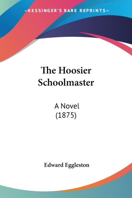 THE HOOSIER SCHOOLMASTER: A NOVEL  1875, Paperback Book