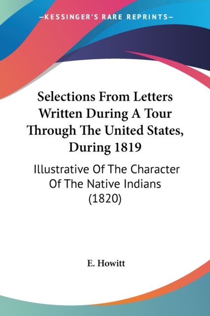 Selections From Letters Written During A Tour Through The United States, During 1819: Illustrative Of The Character Of The Native Indians (1820), Paperback Book