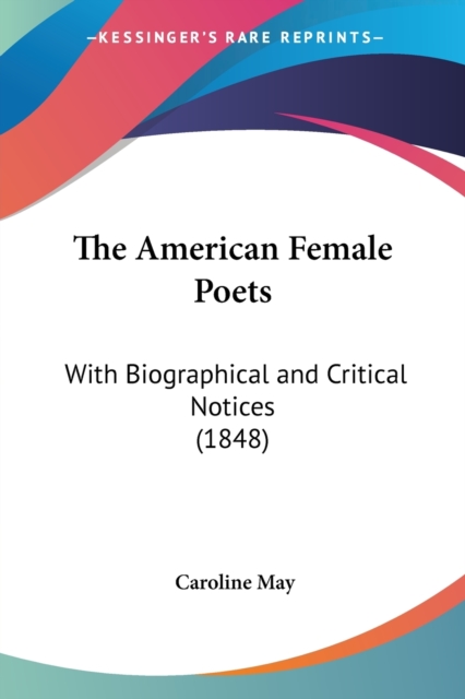 The American Female Poets : With Biographical And Critical Notices (1848), Paperback / softback Book