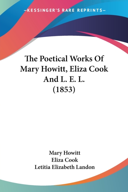 The Poetical Works Of Mary Howitt, Eliza Cook And L. E. L. (1853), Paperback Book