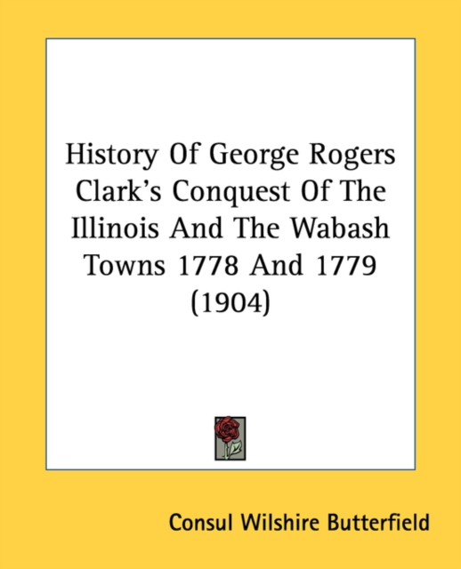 HISTORY OF GEORGE ROGERS CLARK'S CONQUES, Paperback Book