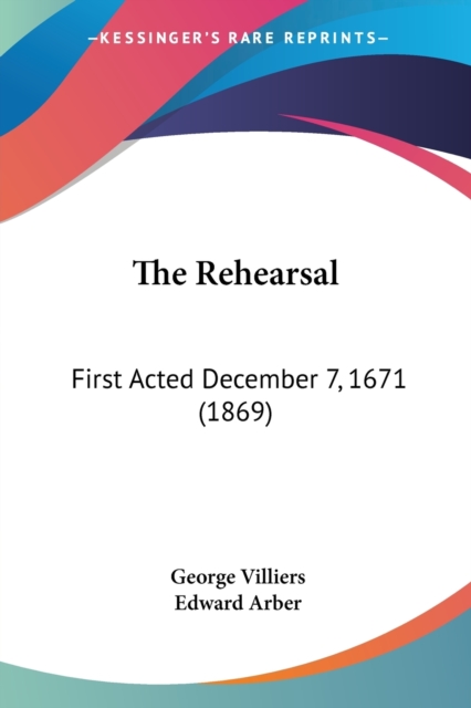 The Rehearsal: First Acted December 7, 1671 (1869), Paperback Book