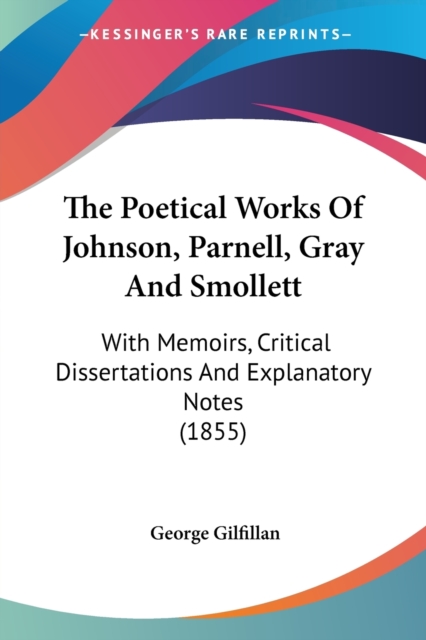 The Poetical Works Of Johnson, Parnell, Gray And Smollett: With Memoirs, Critical Dissertations And Explanatory Notes (1855), Paperback Book