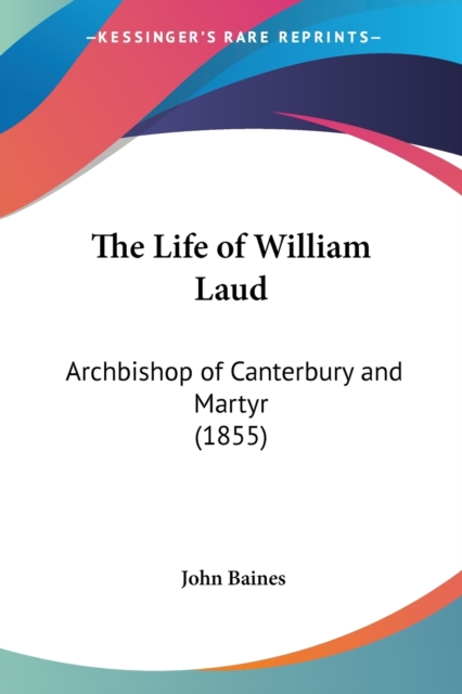 The Life Of William Laud: Archbishop Of Canterbury And Martyr (1855), Paperback Book