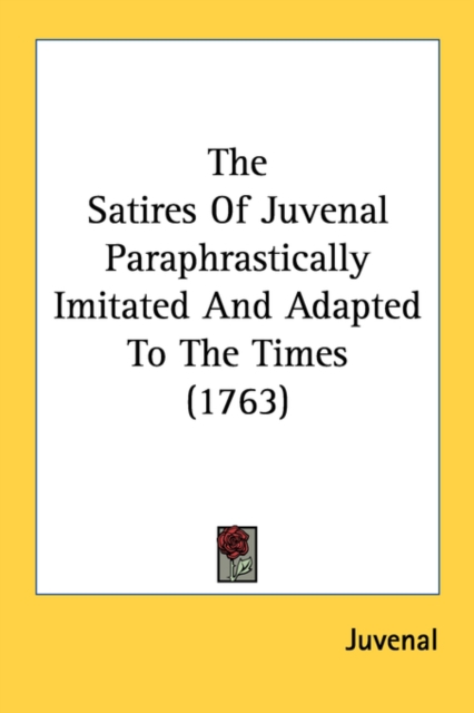 The Satires Of Juvenal Paraphrastically Imitated And Adapted To The Times (1763), Paperback Book