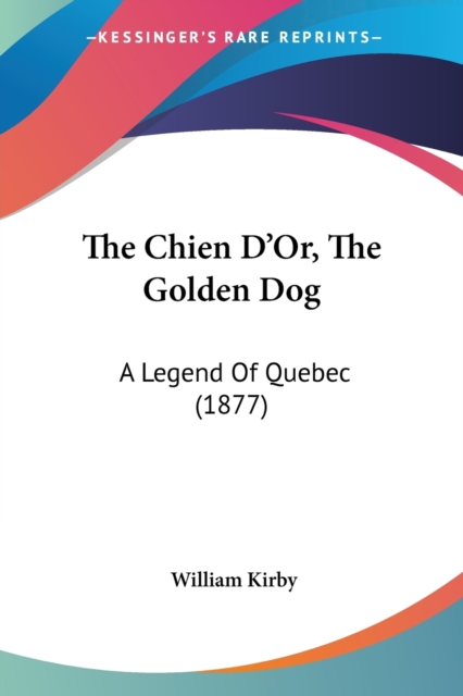 THE CHIEN D'OR, THE GOLDEN DOG: A LEGEND, Paperback Book