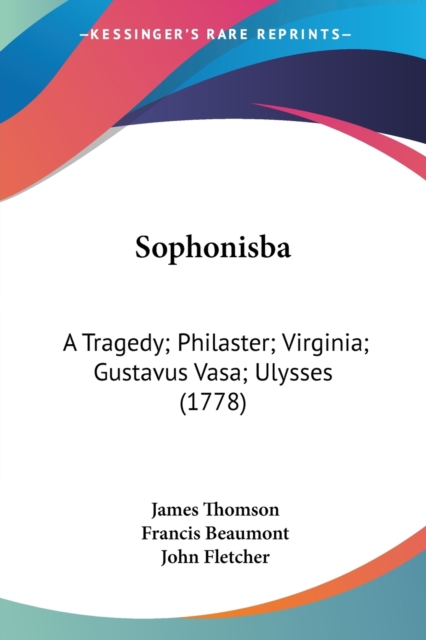 Sophonisba: A Tragedy; Philaster; Virginia; Gustavus Vasa; Ulysses (1778), Paperback Book